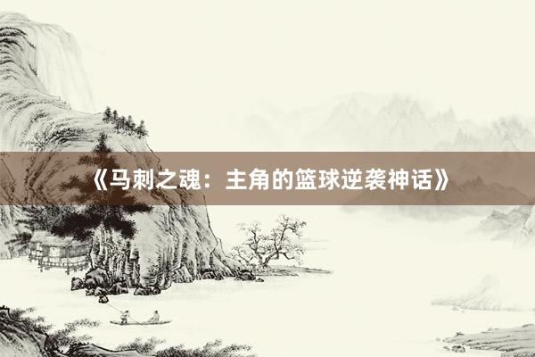 《马刺之魂：主角的篮球逆袭神话》